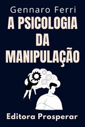 Icon image A Psicologia Da Manipulação: Como Identificar E Se Livrar De Pessoas Manipuladoras