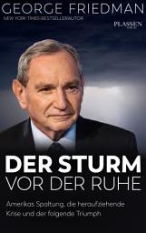 Icon image George Friedman: Der Sturm vor der Ruhe: Amerikas Spaltung, die heraufziehende Krise und der folgende Triumph