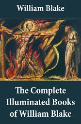 Icon image The Complete Illuminated Books of William Blake (Unabridged - With All The Original Illustrations)