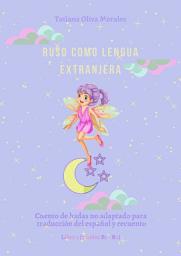 Icon image Ruso como Lengua Extranjera. Cuento de hadas no adaptado para traducción del español y recuento. Libro 1 (niveles B1-В2)