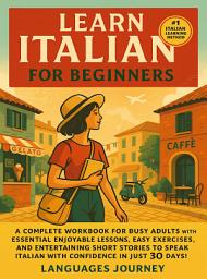 Icon image Learn Italian for Beginners: A Complete Workbook for Busy Adults with Essential Enjoyable Lessons, Easy Exercises, and Entertaining Short Stories to Speak Italian with Confidence in Just 30 Days!