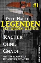 Icon image Legenden des Wilden Westens 1: Rächer ohne Gnade: Ein Roman nach historischen Tatsachen: Cassiopeiapress Western