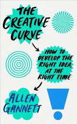 Icon image The Creative Curve: How to Develop the Right Idea, at the Right Time