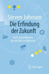 Icon image Die Erfindung der Zukunft: Sechs Innovationen, die die Welt veränderten