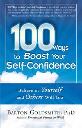Icon image 100 Ways to Boost Your Self-Confidence: Believe In Yourself and Others Will Too