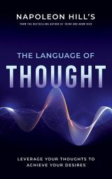 Icon image Napoleon Hill's The Language of Thought: Leverage Your Thoughts to Achieve Your Desires