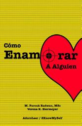 Icon image Cómo Enamorar a Alguien: Basado en la Psicología del Amor