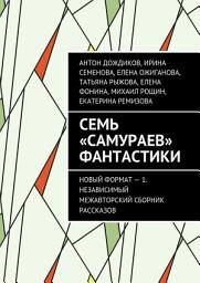 Icon image Семь «самураев» фантастики. Новый формат – 1. Независимый межавторский сборник рассказов
