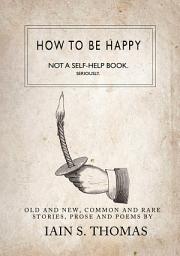 Icon image How to be Happy: Not a Self-Help Book. Seriously.