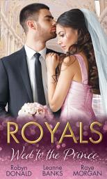 Icon image Royals: Wed To The Prince: By Royal Command / The Princess and the Outlaw / The Prince's Secret Bride