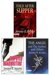 Icon image Selected Work of Jerome K Jerome (Disputed Handwriting/ The Angel and The Author, and Others/ Told After Supper) (Set of 3 Books) Vol-2: Bestseller Book by Jerome K Jerome: SELECTED WORK OF JEROME K JEROME DISPUTED HANDWRITING/ THE ANGEL AND THE AUTHOR, AND OTHERS/ TOLD AFTER SUPPER SET OF 3 BOOKS VOL-2