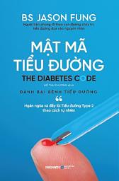 Icon image Mật mã tiểu đường: Đánh bại bệnh tiểu đường Ngăn ngừa và đẩy lùi tiểu đường type 2 theo cách tự nhiên