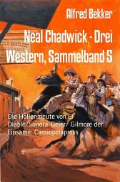 Icon image Neal Chadwick - Drei Western, Sammelband 5: Die Höllenmeute von El Diablo/Sonora-Geier/ Gilmore der Einsame: Cassiopeiapress