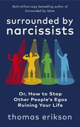 Icon image Surrounded by Narcissists: Or, How to Stop Other People's Egos Ruining Your Life