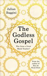 Icon image The Godless Gospel: Was Jesus A Great Moral Teacher?