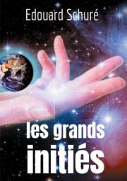 Icon image Les Grands Initiés: Esquisse de l'histoire secrète des religions : Rama, Krishna, Hermès, Orphée, Pythagore, Platon, Jésus