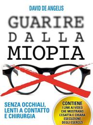 Icon image Guarire dalla Miopia. Senza Occhiali, Lenti a contatto e Chirurgia