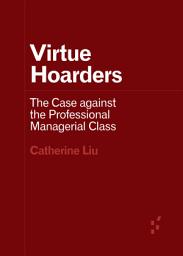 Icon image Virtue Hoarders: The Case against the Professional Managerial Class