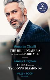 Icon image The Billionaire's Last-Minute Marriage / A Deal For The Tycoon's Diamonds: The Billionaire's Last-Minute Marriage (The Greeks' Race to the Altar) / A Deal for the Tycoon's Diamonds (The Infamous Cabrera Brothers) (Mills & Boon Modern)