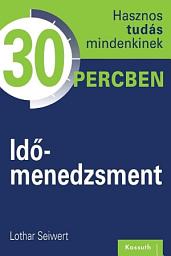 Icon image Időmenedzsment: Hasznos tudás mindenkinek 30 percben