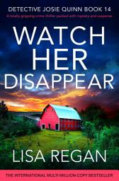 Icon image Watch Her Disappear: A totally gripping crime thriller packed with mystery and suspense