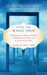 Icon image Into the Magic Shop: A Neurosurgeon's Quest to Discover the Mysteries of the Brain and the Secrets ofthe Heart