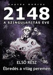 Icon image 2148 A Szingularitas éve 1. rész: Ébredés a világ peremén