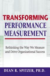 Icon image Transforming Performance Measurement: Rethinking the Way We Measure and Drive Organizational Success