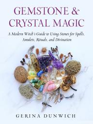 Icon image Gemstone and Crystal Magic: A Modern Witch's Guide to Using Stones for Spells, Amulets, Rituals, and Divination