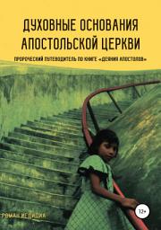 Icon image Духовные основания Апостольской церкви. Пророческий путеводитель по книге «Деяния Апостолов»
