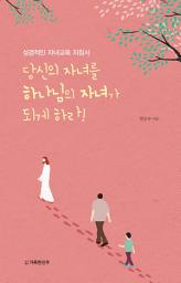 Icon image 당신의 자녀를 하나님의 자녀가 되게 하라!: 성경적인 자녀교육 지침서
