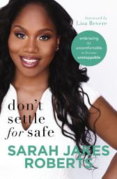 Icon image Don't Settle for Safe: Embracing the Uncomfortable to Become Unstoppable