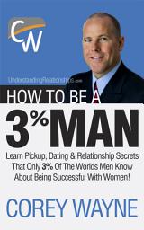 Icon image How to Be a 3% Man, Winning the Heart of the Woman of Your Dreams