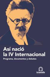 Icon image Así nació la IV Internacional: Programa, documentos y debates