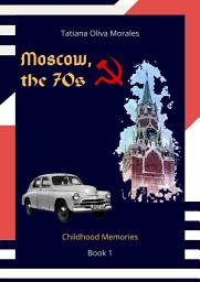 Icon image Moscow, the 70s. Book 1. Childhood Memories