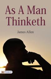 Icon image As A Man Thinketh: As a Man Thinketh by James Allen | Power of Positive Thinking and Self-Transformation