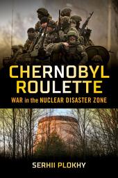Icon image Chernobyl Roulette: War in the Nuclear Disaster Zone
