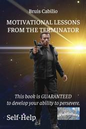 Icon image Motivational Lessons from the Terminator: Self-help. This book is GUARANTEED to develop your ability to persevere.