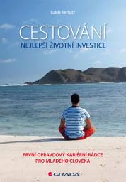 Icon image Cestování – nejlepší životní investice: První opravdový kariérní rádce pro mladého člověka