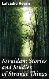 Icon image Kwaidan: Stories and Studies of Strange Things: Unveiling the Mysterious World of Japanese Spirits and Supernatural Tales