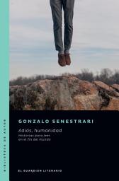 Icon image Adiós, humanidad: Historias para leer en el fin del mundo