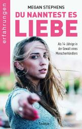Icon image Du nanntest es Liebe: Als 14-Jährige in der Gewalt eines Menschenhändlers