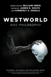 Icon image Westworld and Philosophy: If You Go Looking for the Truth, Get the Whole Thing