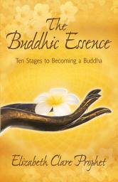 Icon image The Buddhic Essence: Ten Stages to Becoming a Buddha