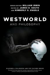 Icon image Westworld and Philosophy: If You Go Looking for the Truth, Get the Whole Thing