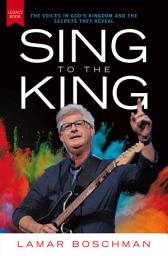 Icon image Sing to the King: The Voices in God’s Kingdom and the Secrets They Reveal
