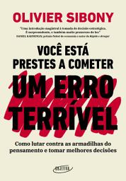 Icon image Você está prestes a cometer um erro terrível: Como lutar contra as armadilhas do pensamento e tomar decisões melhores