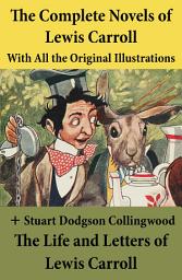 Icon image The Complete Novels of Lewis Carroll With All the Original Illustrations + The Life and Letters of Lewis Carroll: Alice’s Adventures in Wonderland + Through the Looking-Glass, and What Alice Found There + Sylvie and Bruno + Sylvie and Bruno Concluded