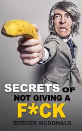 Icon image Secrets of Not Giving a F*ck: A Humorous Guide to Stop Worrying about F*cking Sh*t, and Start Living a Stress-Free Life