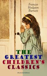 Icon image The Greatest Children's Classics (Illustrated Edition): Adventure Classics, Biographical Books, Fairy Tales, Ghost Stories & Fables: A Little Princess, Little Lord Fauntleroy, The Lost Prince, Sara Crewe, Editha's Burglar, In the Closed Room, The Good Wolf, The Cozy Lion…
